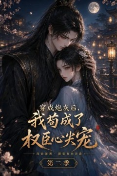 穿成炮灰后，我苟成了权臣心尖宠第二季