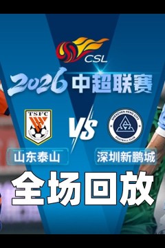 2026赛季中超第26轮全场回放：山东泰山vs深圳新鹏城